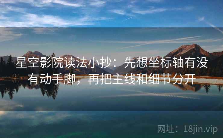 星空影院读法小抄：先想坐标轴有没有动手脚，再把主线和细节分开